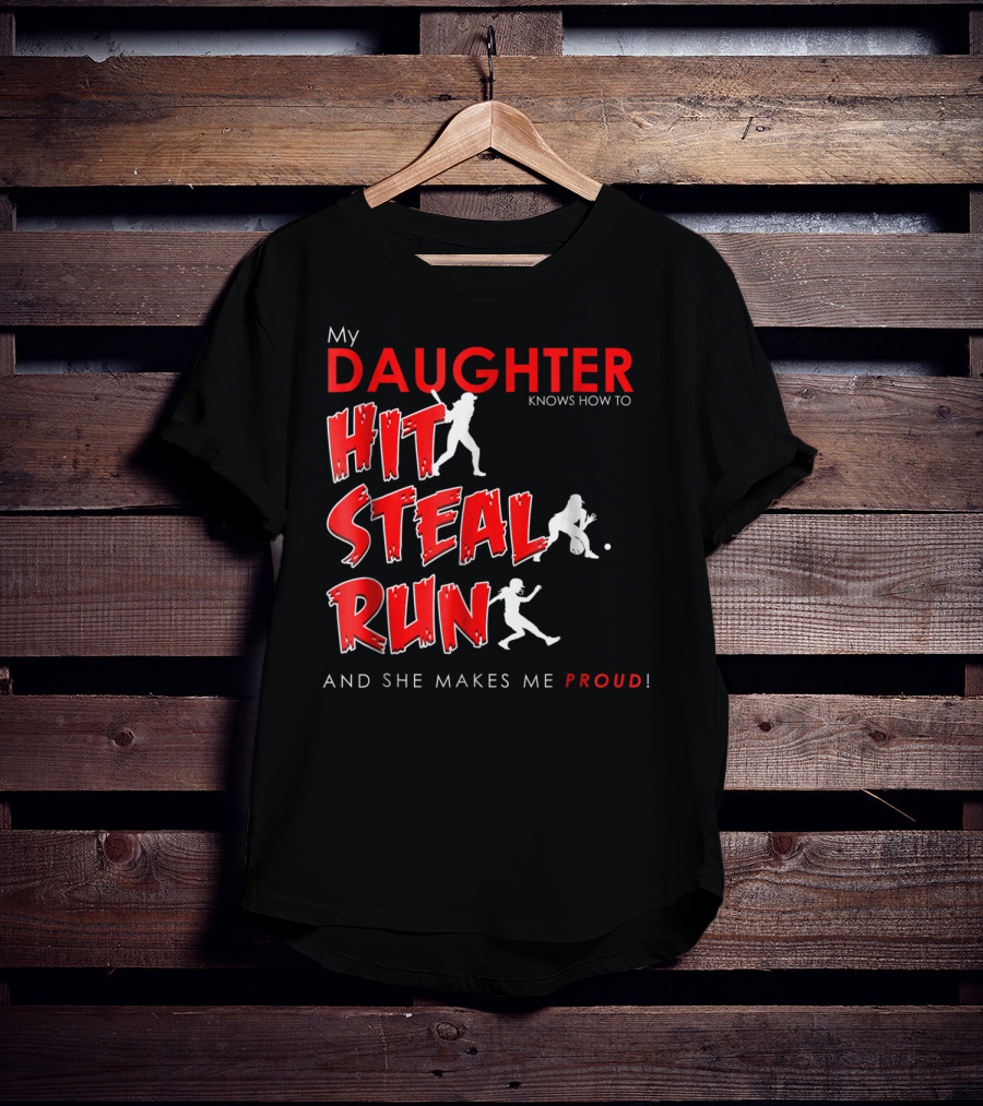 My Daughter Knows How To Hit Steal Run And She Makes Me Proud For Softball T-Shirt