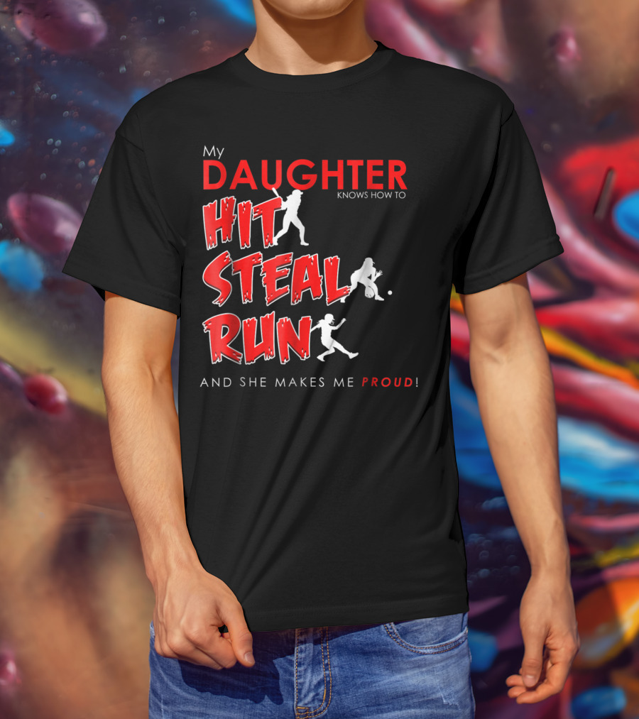 My Daughter Knows How To Hit Steal Run And She Makes Me Proud For Softball T-Shirt