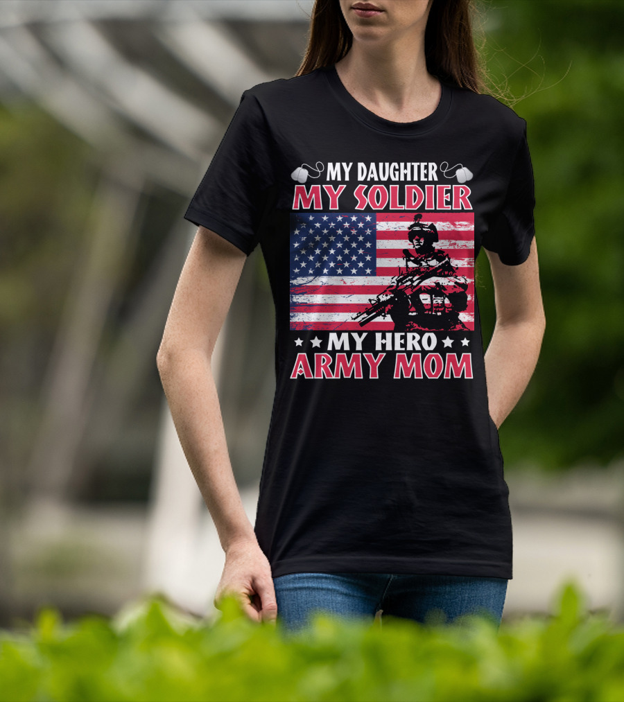 My Daughter My Soldier My Hero Army Mom American Flag Soldier T-Shirt