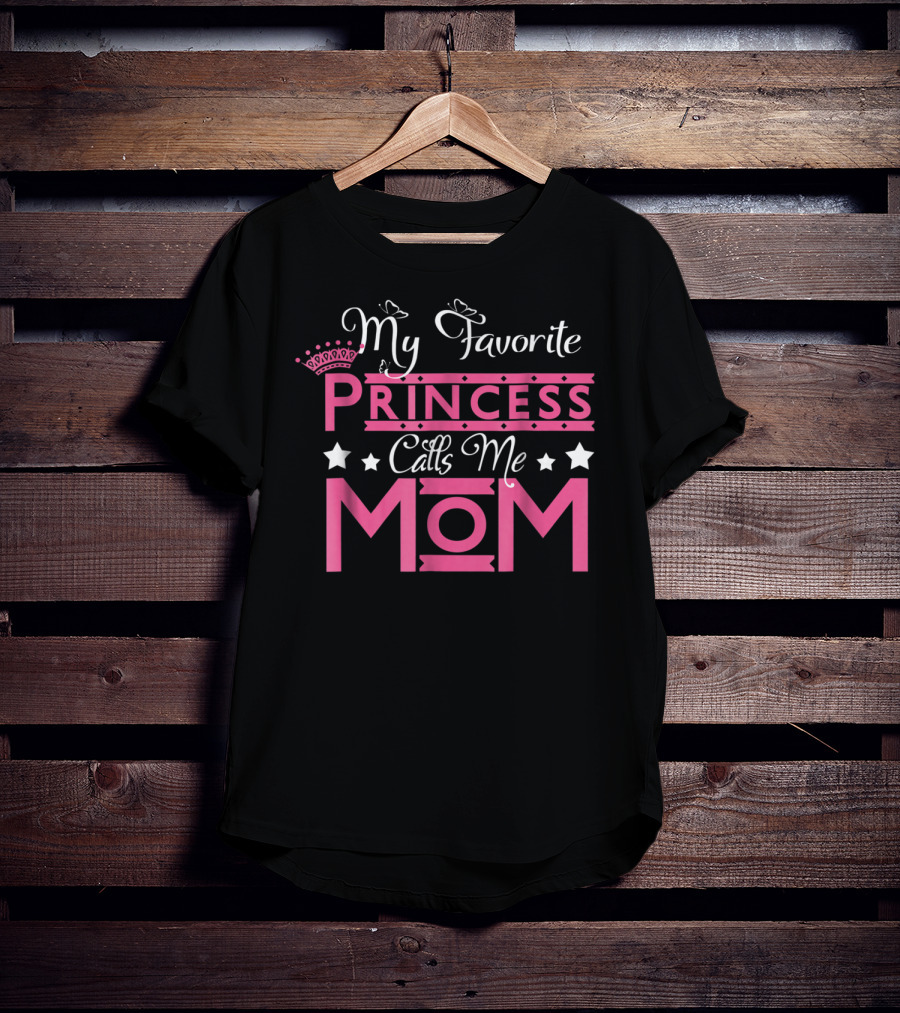 My Favorite Princess Calls Me Mom T-Shirt
