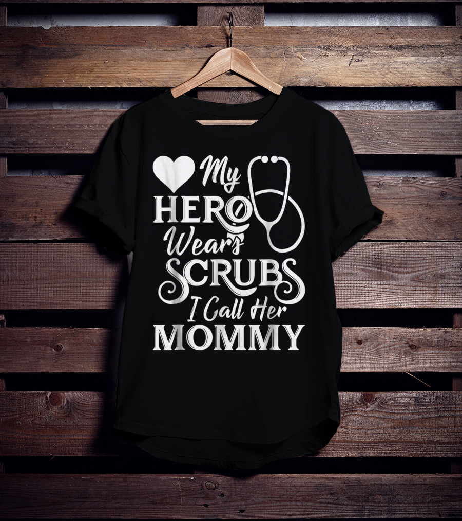My Hero Wears Scrubs I Call Her Mommy Heart Stethoscope T-Shirt