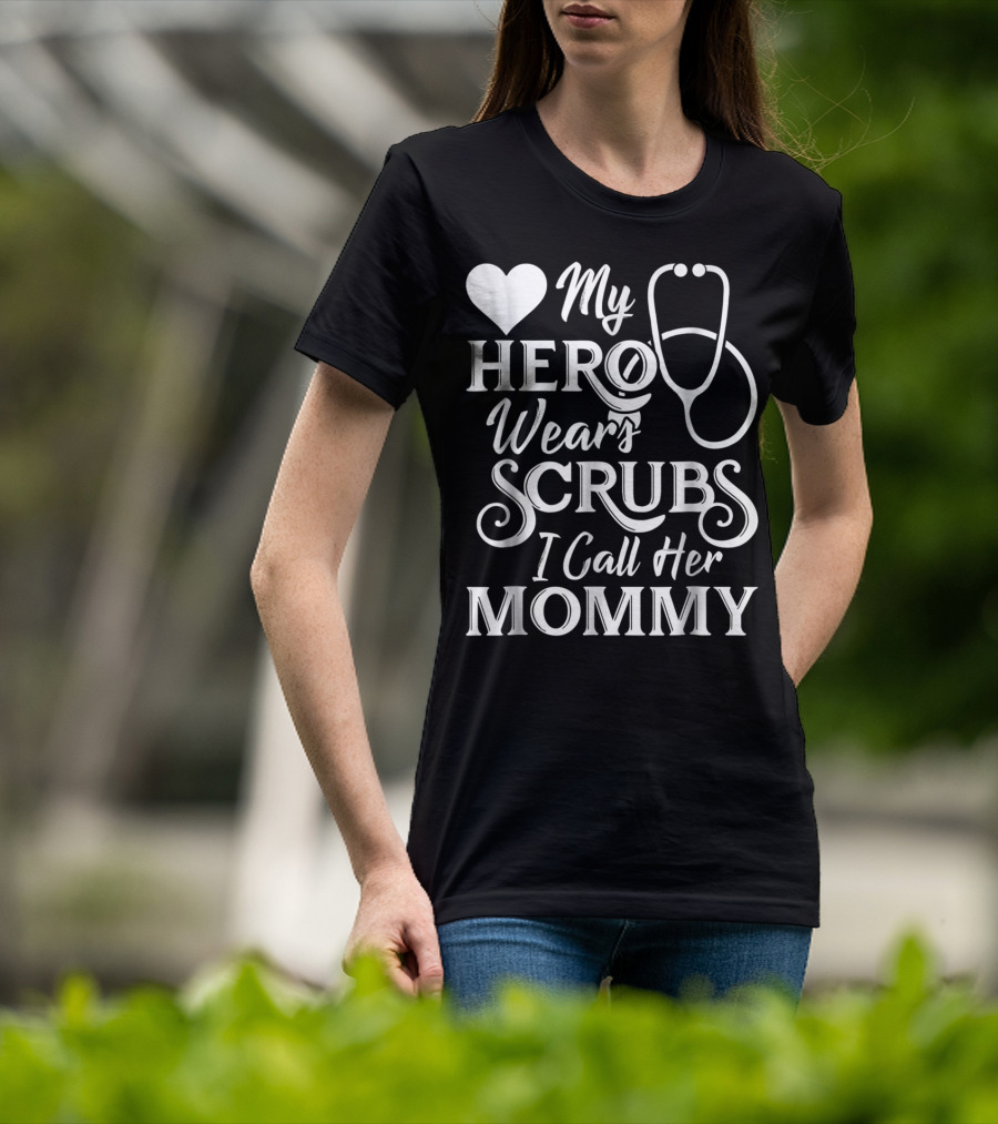 My Hero Wears Scrubs I Call Her Mommy Heart Stethoscope T-Shirt