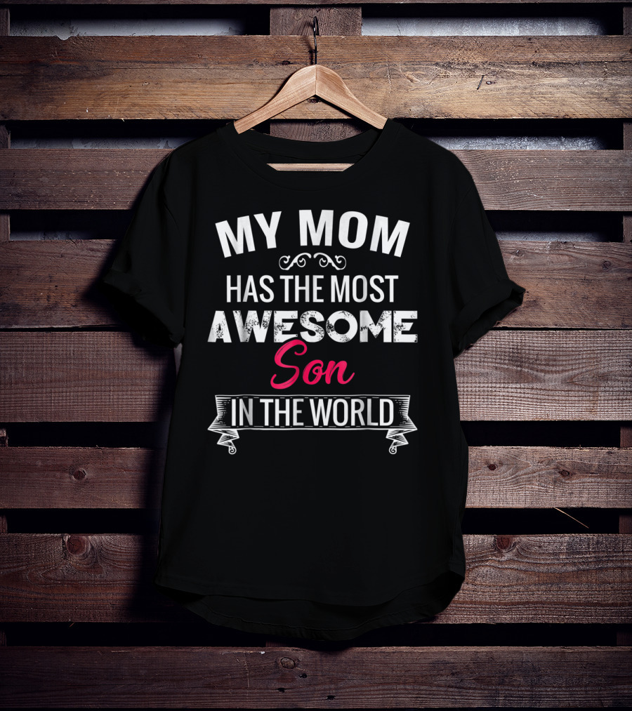 My Mom Has The Most Awesome Son In The World T-Shirt
