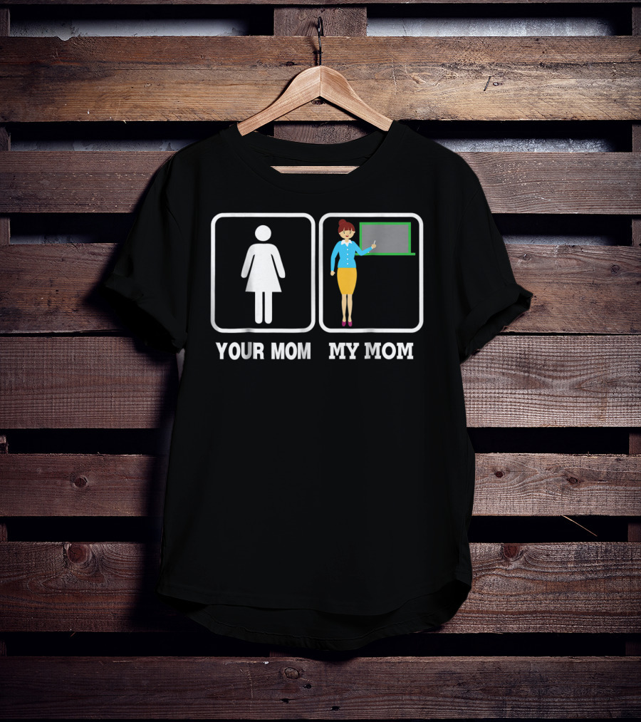 Your Mom My Mom Teacher Classroom Comparison Iconic Humor T-Shirt