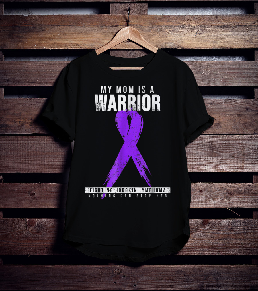 My Mom Is A Warrior Fighting Hodgkin Lymphoma Nothing Can Stop Her T-Shirt
