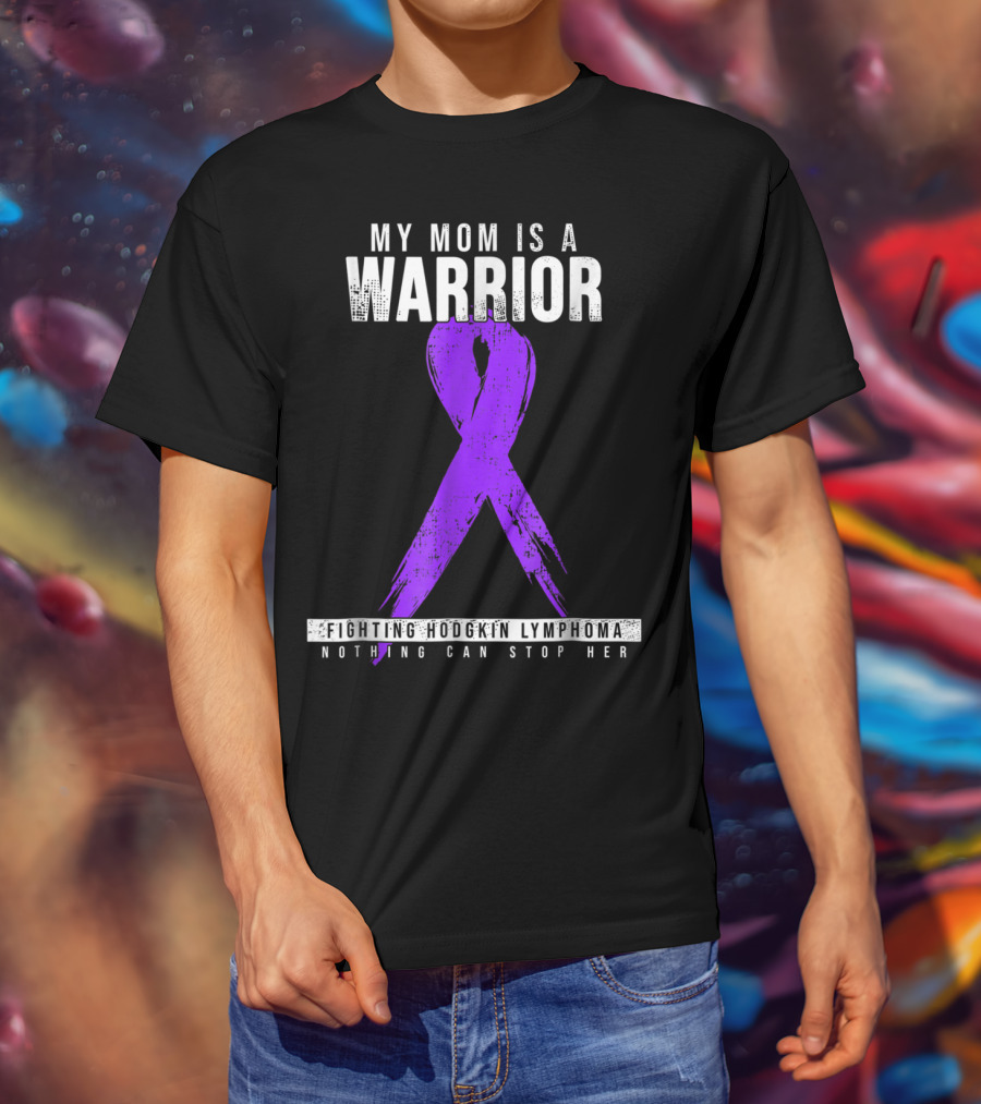 My Mom Is A Warrior Fighting Hodgkin Lymphoma Nothing Can Stop Her T-Shirt