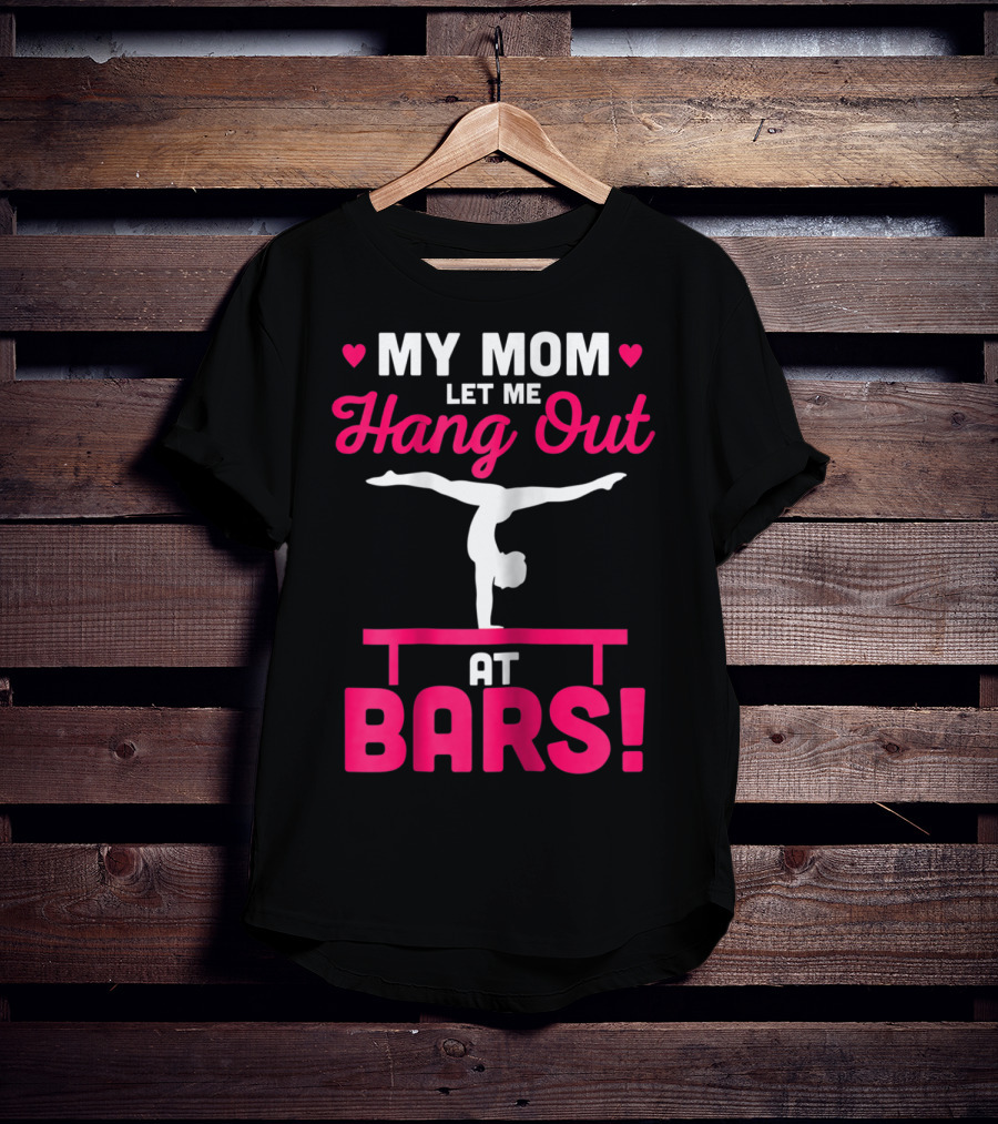 My Mom Let Me Hang Out At Bars Gymnastics Balancing T-Shirt