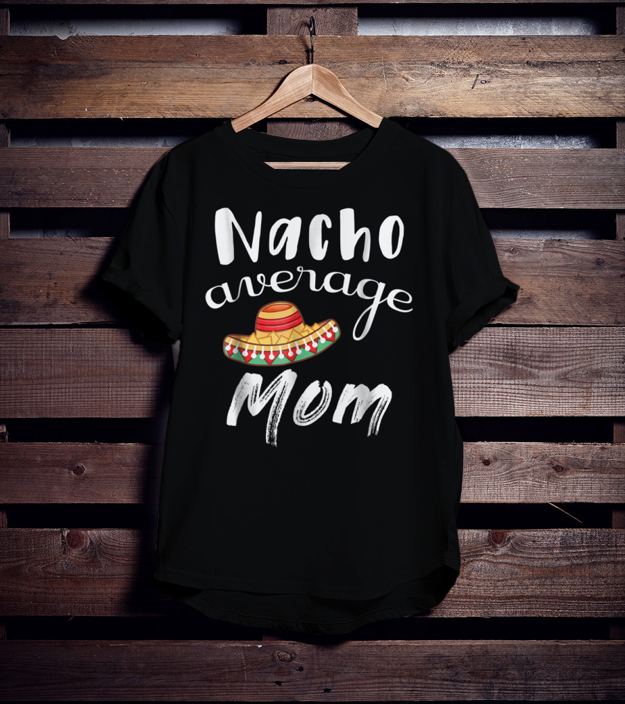 Nacho Average Mom Funny Sombrero Chips Dip Mommy Pun T-Shirt
