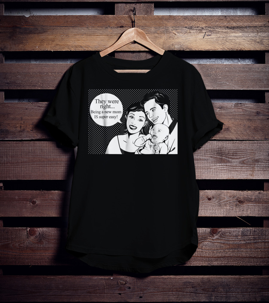 They Were Right Being A New Mom Is Super Easy Tee99 T-Shirt