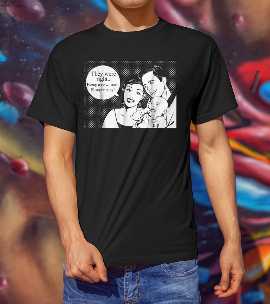 They Were Right Being A New Mom Is Super Easy Tee99 T-Shirt