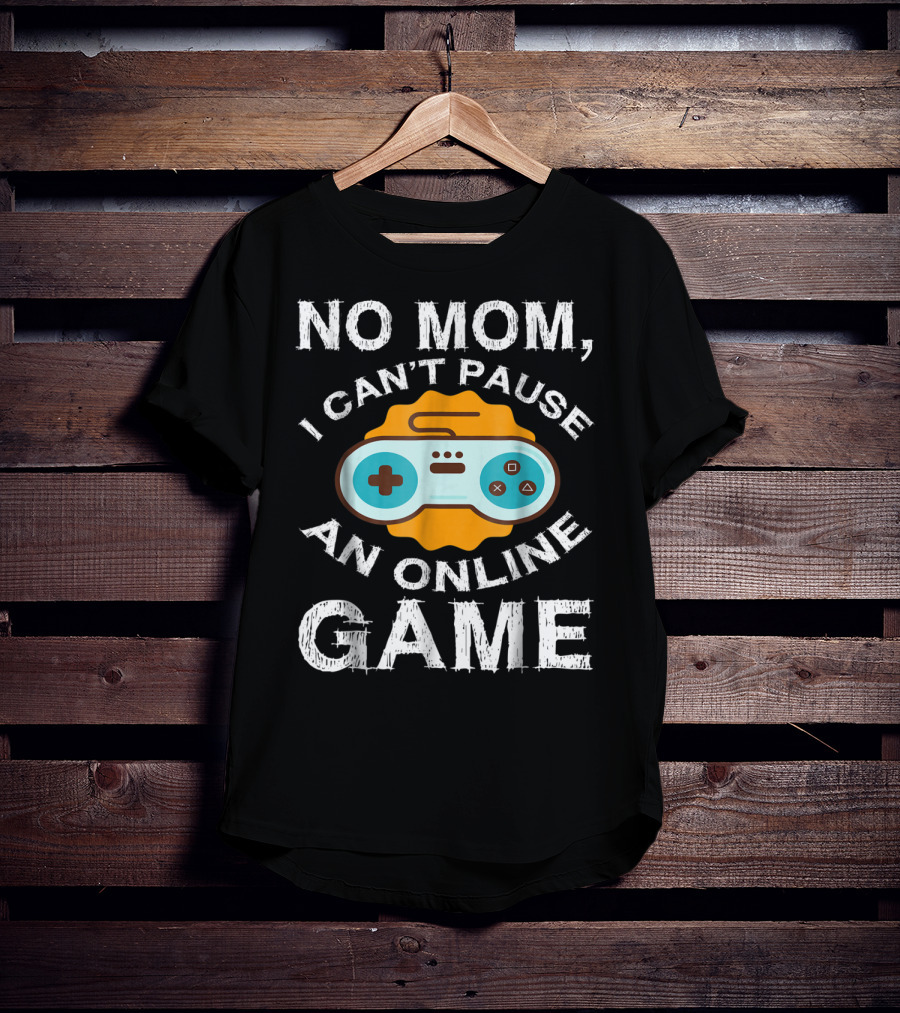 No Mom I Can't Pause An Online Game Video Game Controller T-Shirt