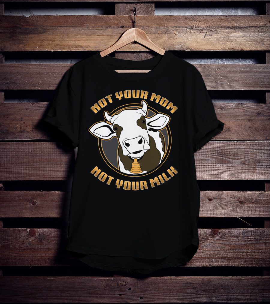 Not Your Mom Not Your Milk Cow Vegan Vegetarian T-Shirt