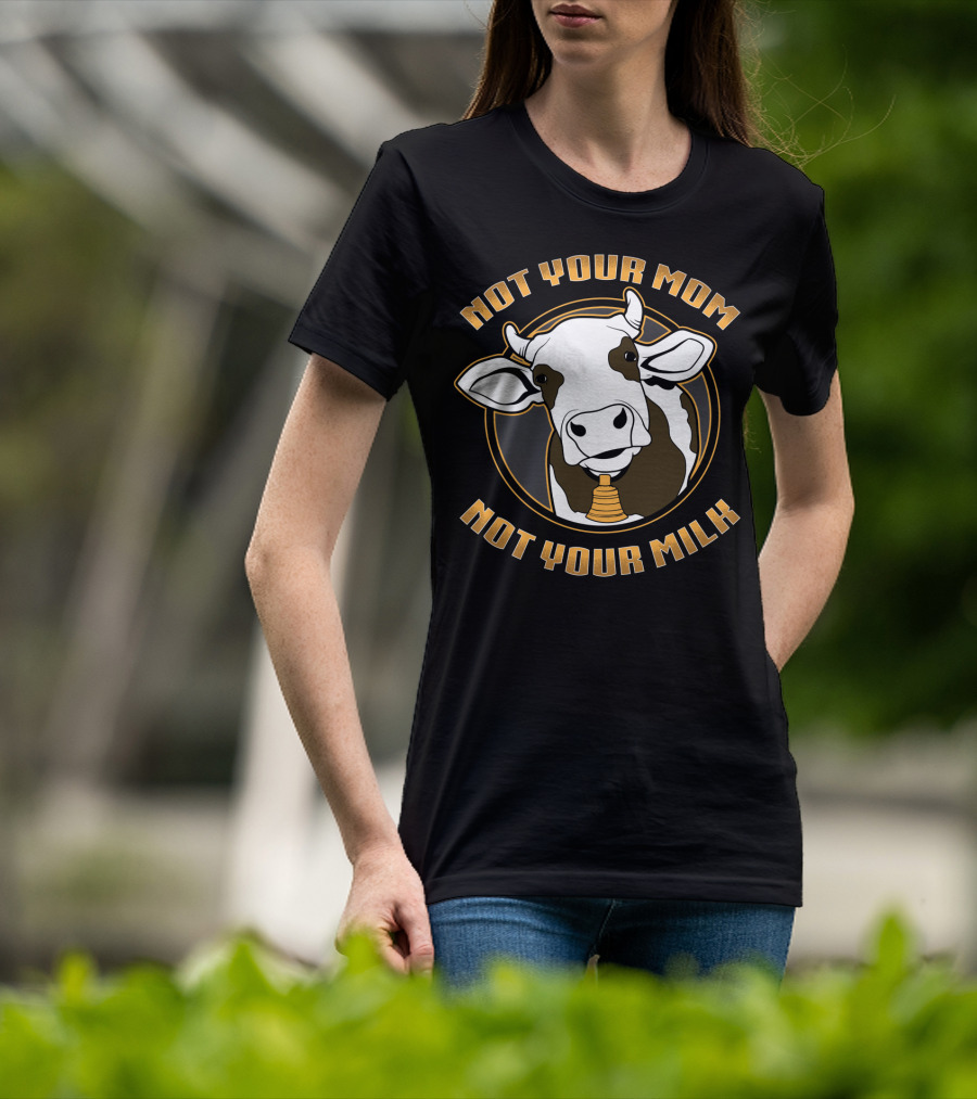Not Your Mom Not Your Milk Cow Vegan Vegetarian T-Shirt