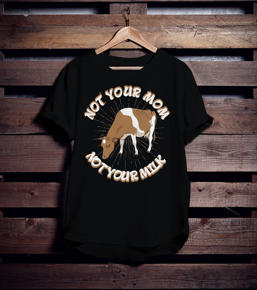 Not Your Mom Not Your Milk Dad Cow Vegan53 T-Shirt