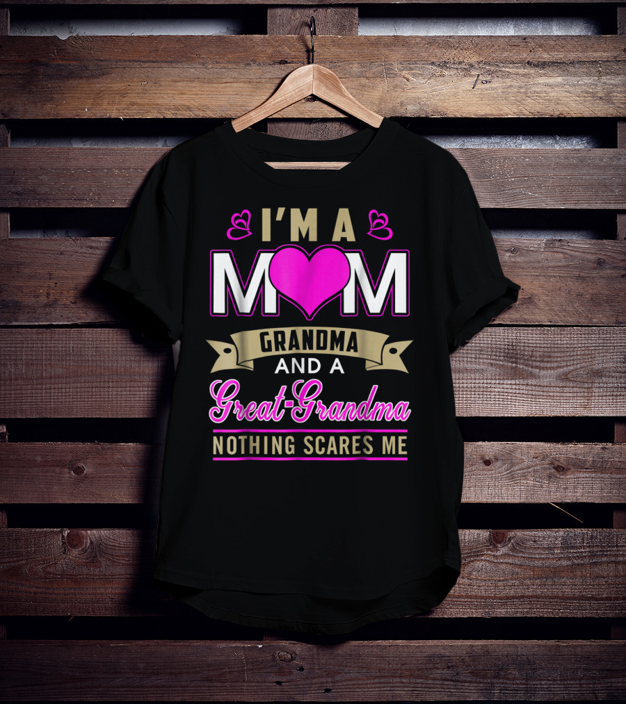I'm A Mom Grandma And A Great-Grandma Nothing Scares Me T-Shirt