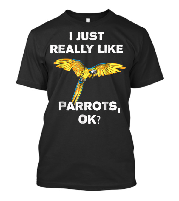 I Just Really Like Parrots Ok Parrot Bird Lover Mom T-Shirt