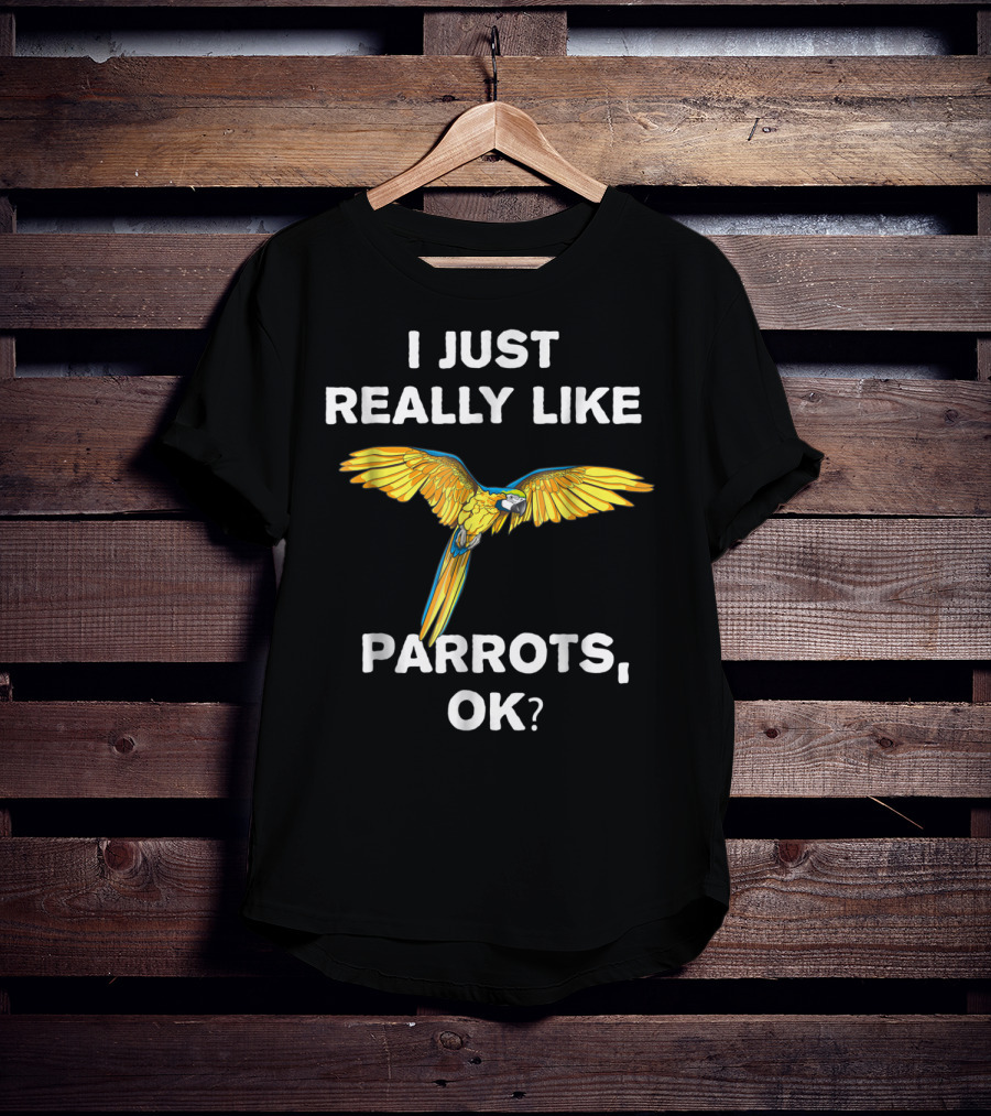 I Just Really Like Parrots Ok Parrot Bird Lover Mom T-Shirt