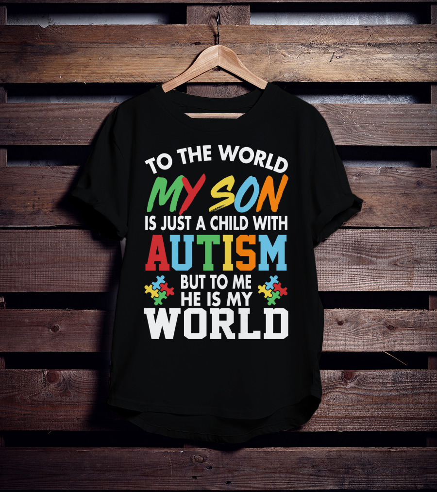 To The World My Son With Autism He Is My World T-Shirt