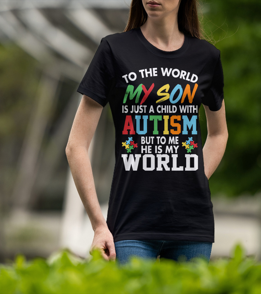 To The World My Son With Autism He Is My World T-Shirt