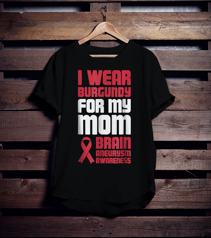 I Wear Burgundy For My Mom Brain Aneurysm Awareness T-Shirt