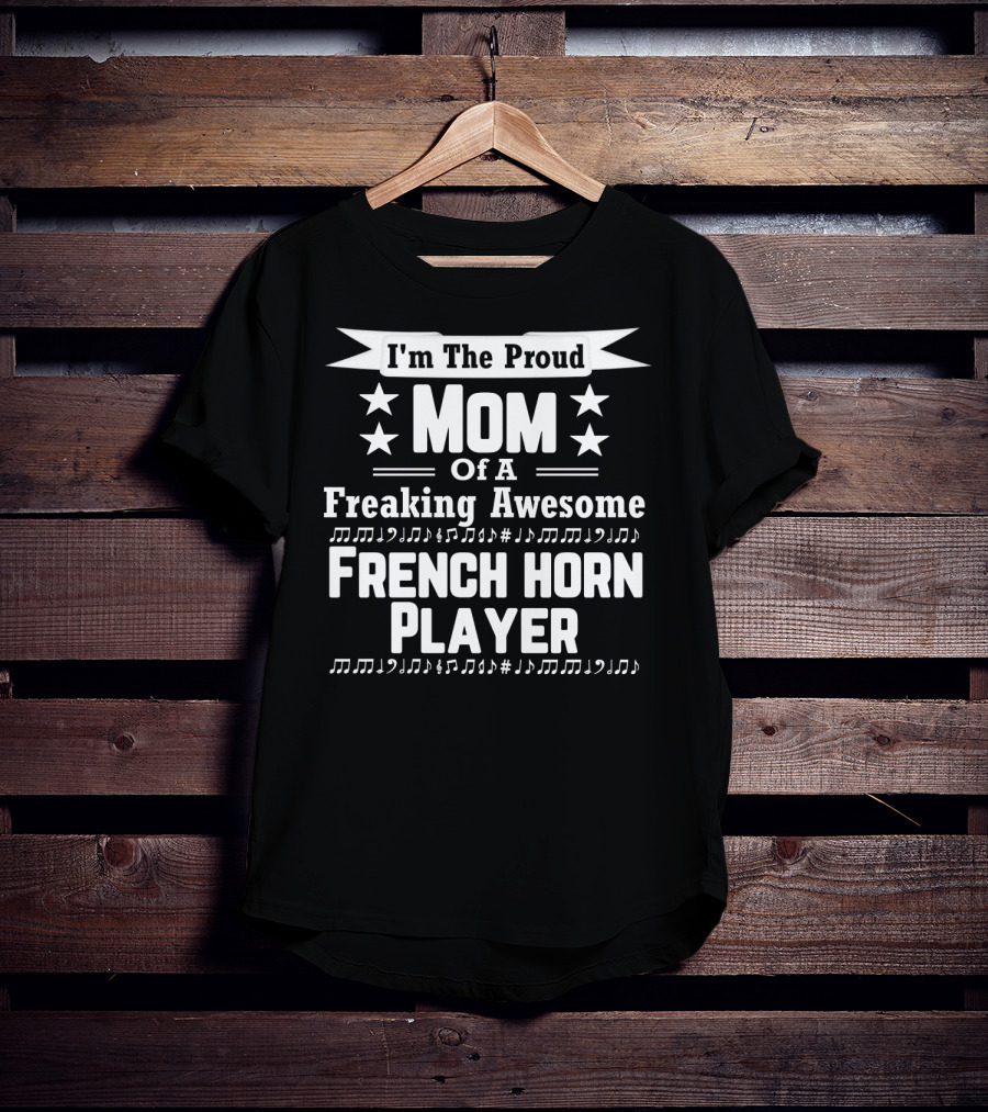I'm The Proud Mom Of A Freaking Awesome French Horn Player T-Shirt