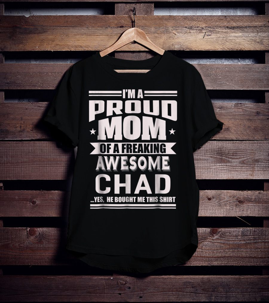 I'm A Proud Mom Of A Freaking Awesome Chad T-Shirt