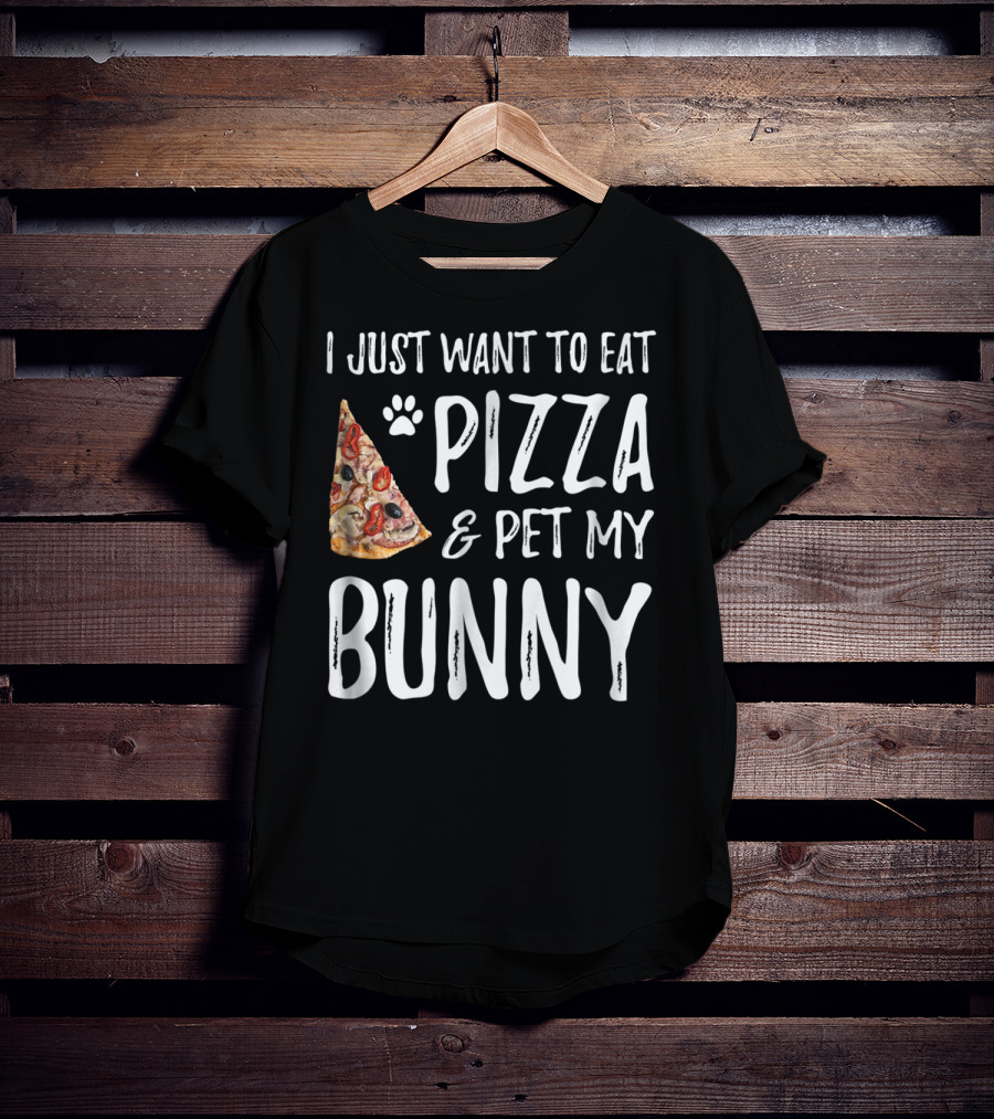 I Just Want To Eat Pizza And Pet My Bunny T-Shirt