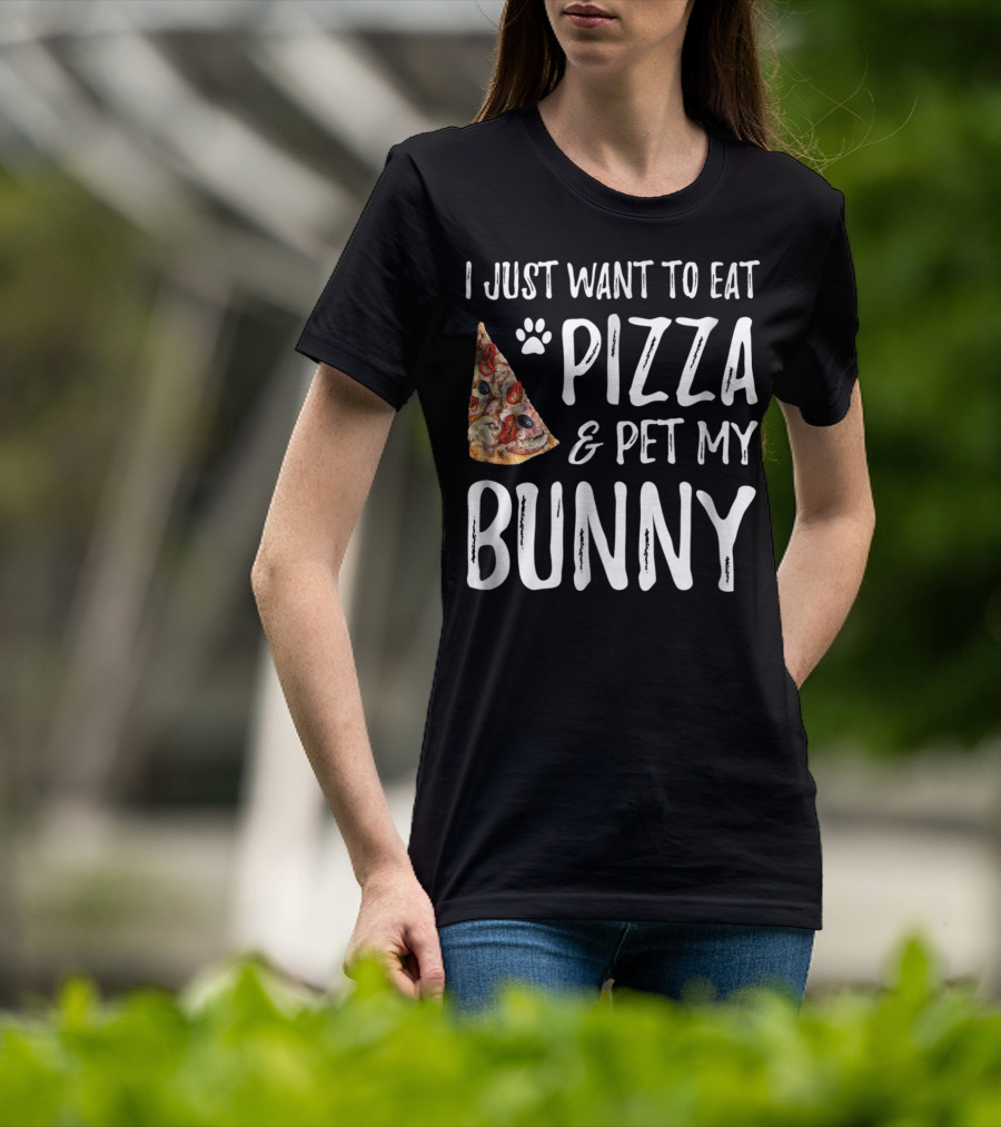 I Just Want To Eat Pizza And Pet My Bunny T-Shirt