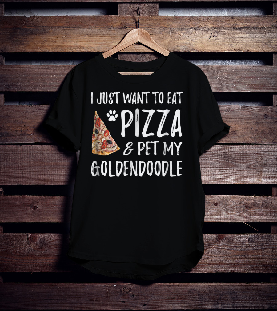 I Just Want To Eat Pizza And Pet My Goldendoodle T-Shirt