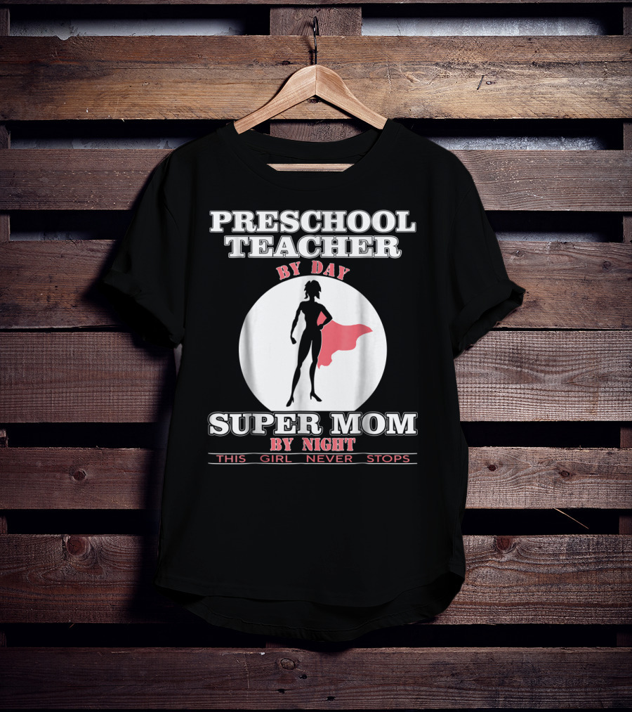 Preschool Teacher By Day Super Mom By Night This Girl Never Stops T-Shirt
