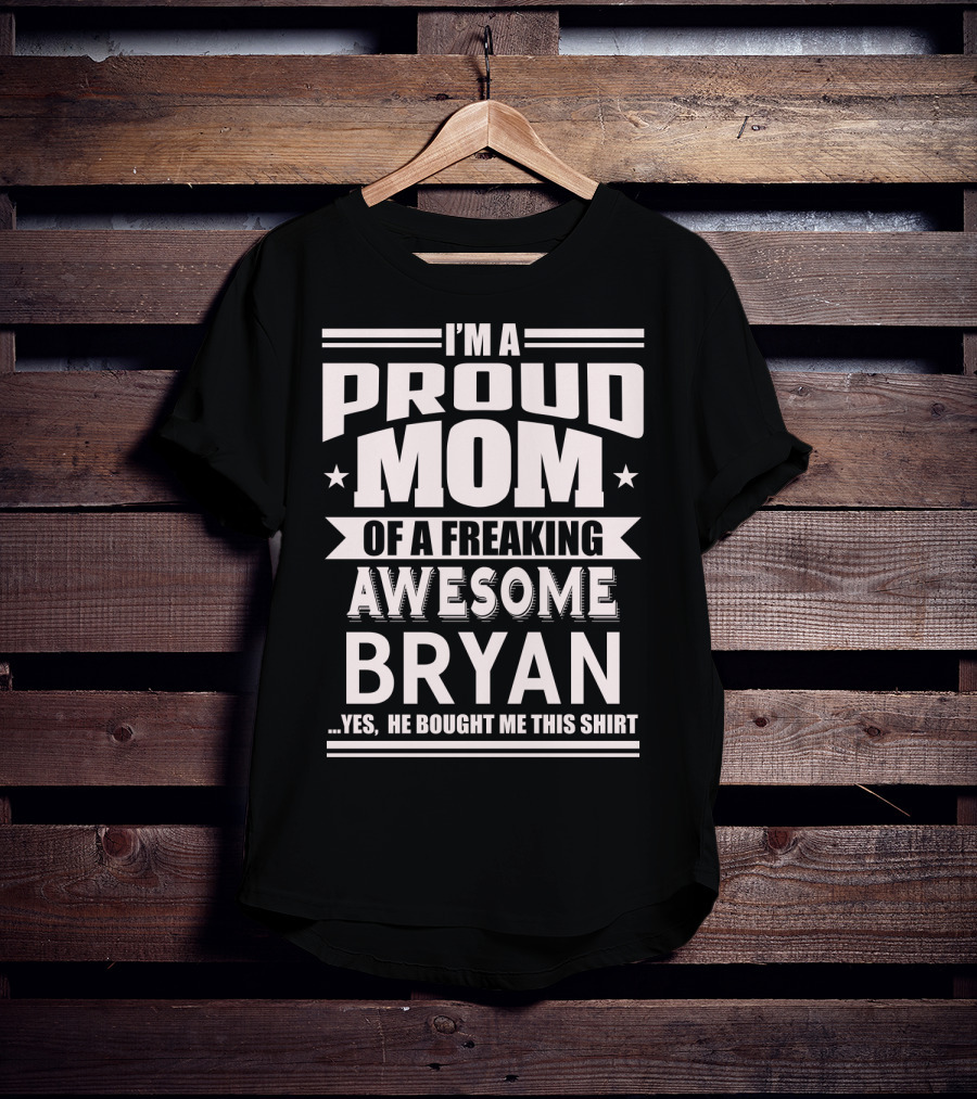 I'm A Proud Mom Of A Freaking Awesome Bryan T-Shirt