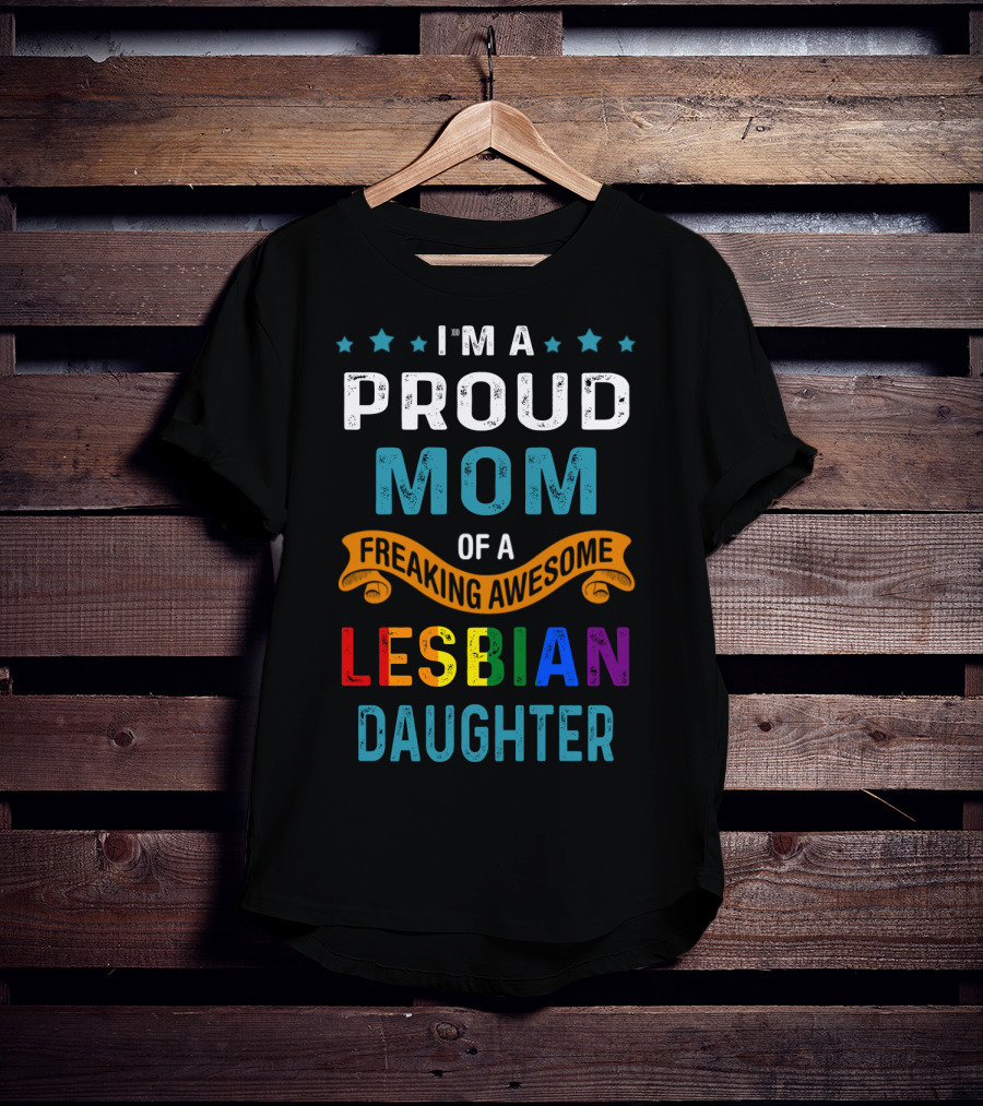 I'm A Proud Mom Of A Freaking Awesome Lesbian Daughter T-Shirt