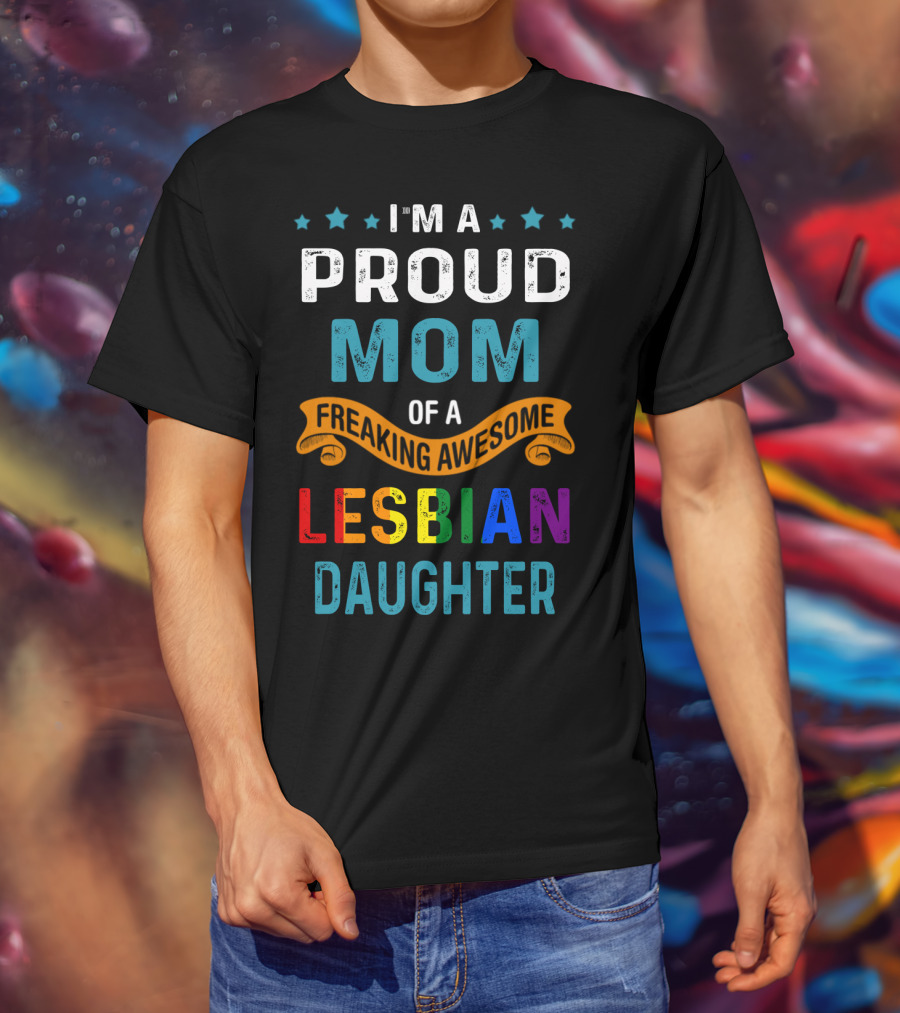 I'm A Proud Mom Of A Freaking Awesome Lesbian Daughter T-Shirt