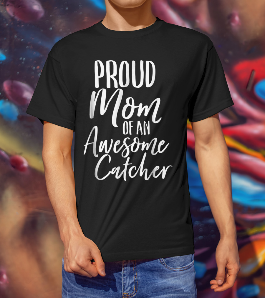 Proud Baseball Fan Mom Of An Awesome Catcher T-Shirt