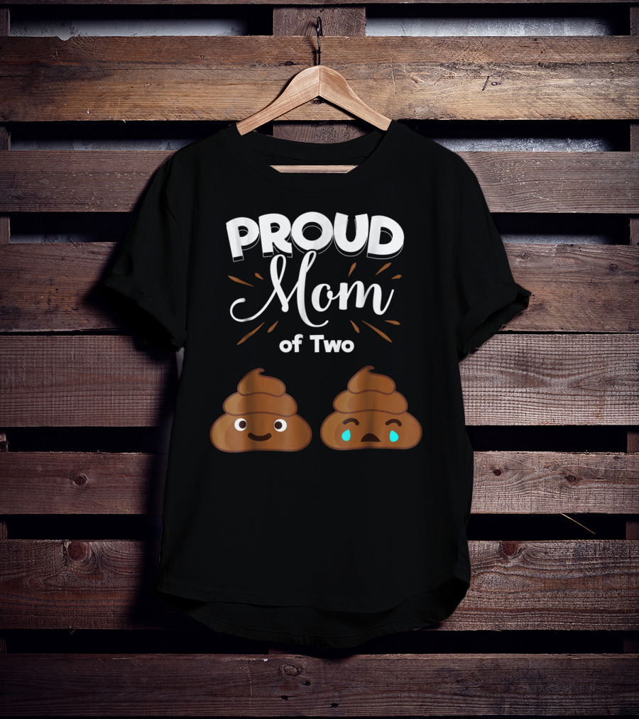 PROUD Mom Of Two Poops With Happy And Sad Faces T-Shirt