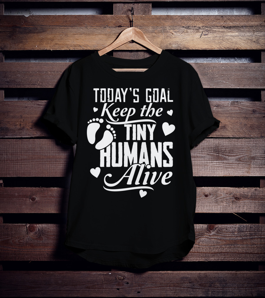 Today's Goal Keep The Tiny Humans Alive With Heart And Footprint Graphics T-Shirt