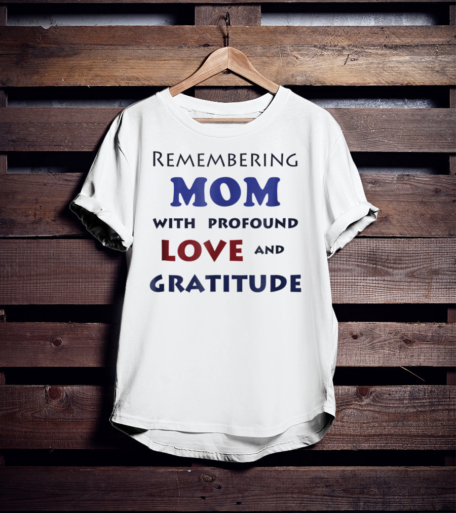 Remembering Mom With Profound Love And Gratitude T-Shirt