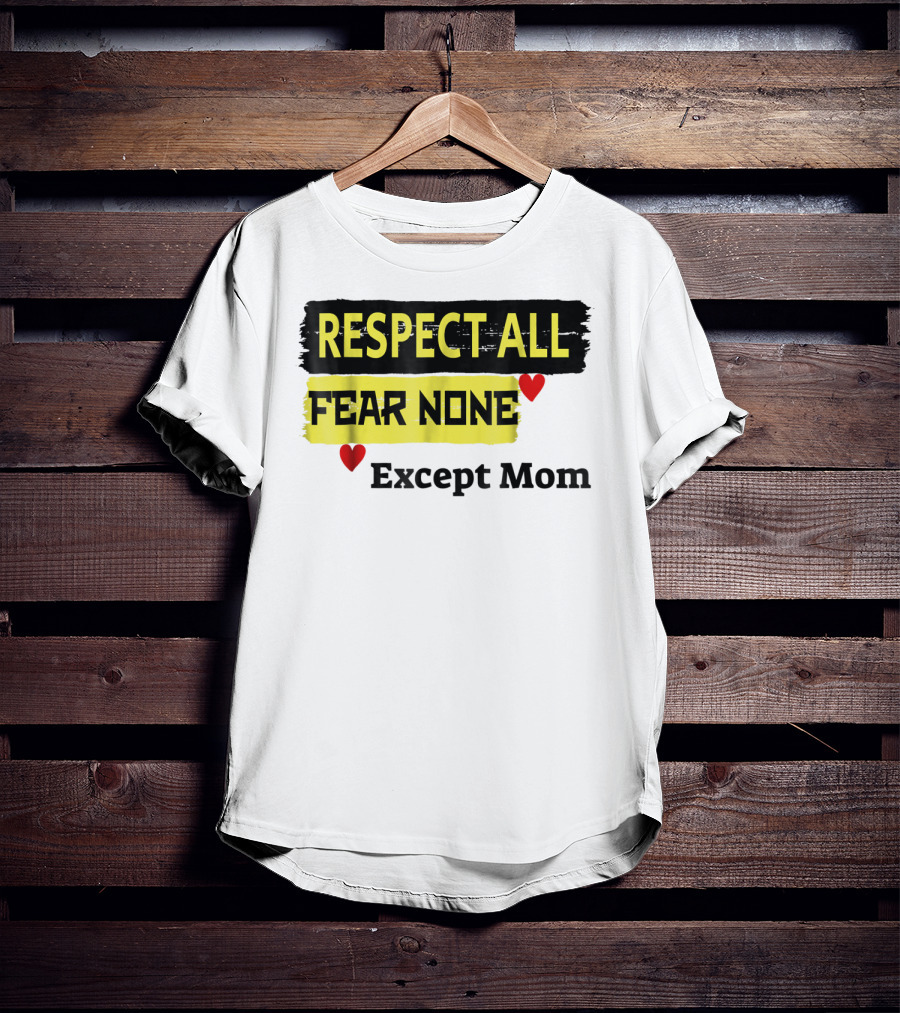 Respect All Fear None Except Mom T-Shirt