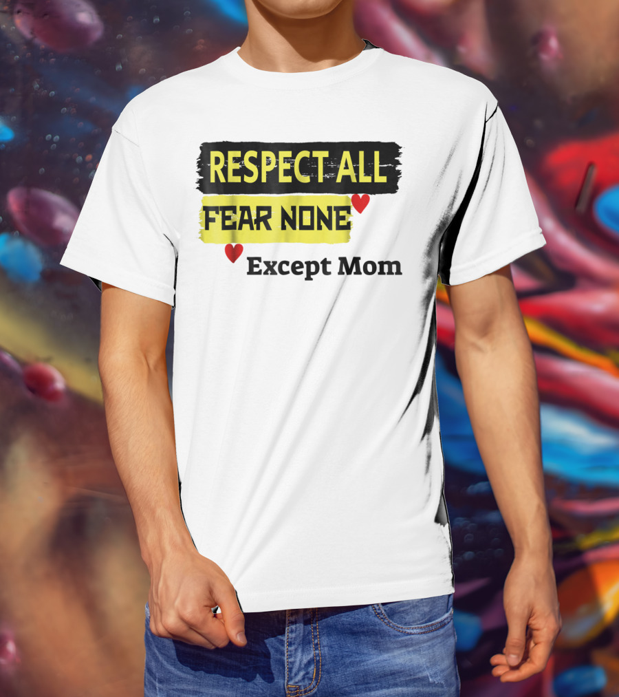 Respect All Fear None Except Mom T-Shirt