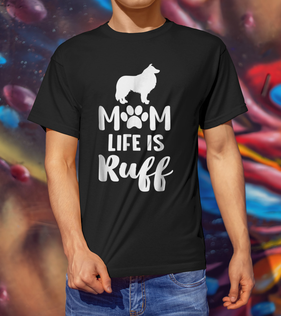 Rough Collie Mom Life Is Ruff T-Shirt