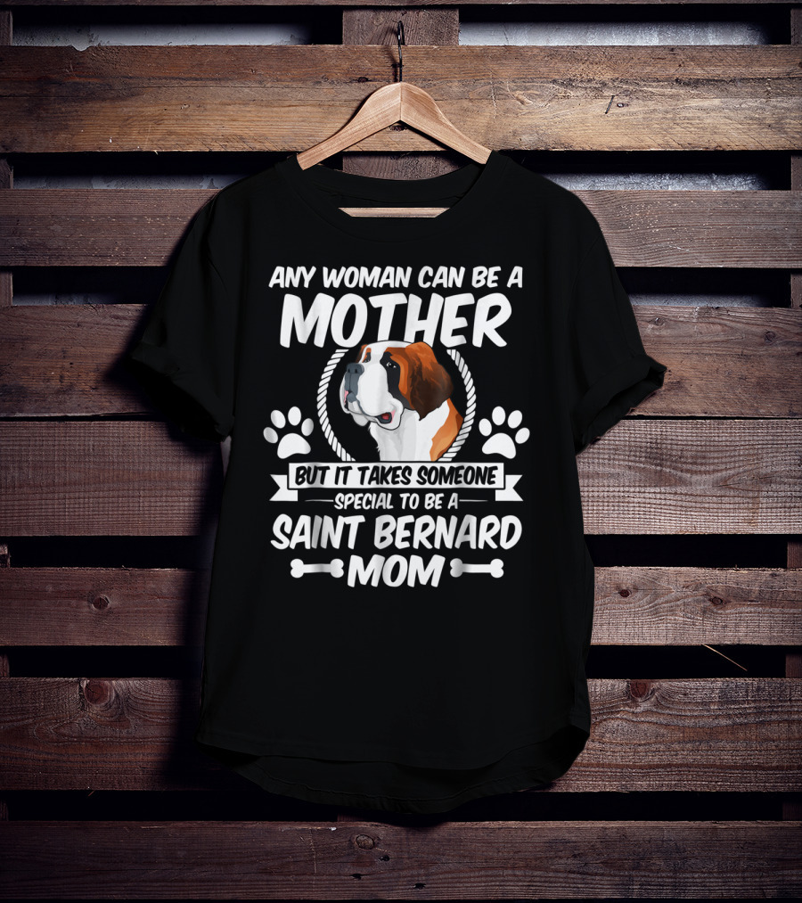 Any Woman Can Be A Mother But It Takes Someone Special To Be A Saint Bernard Mom T-Shirt