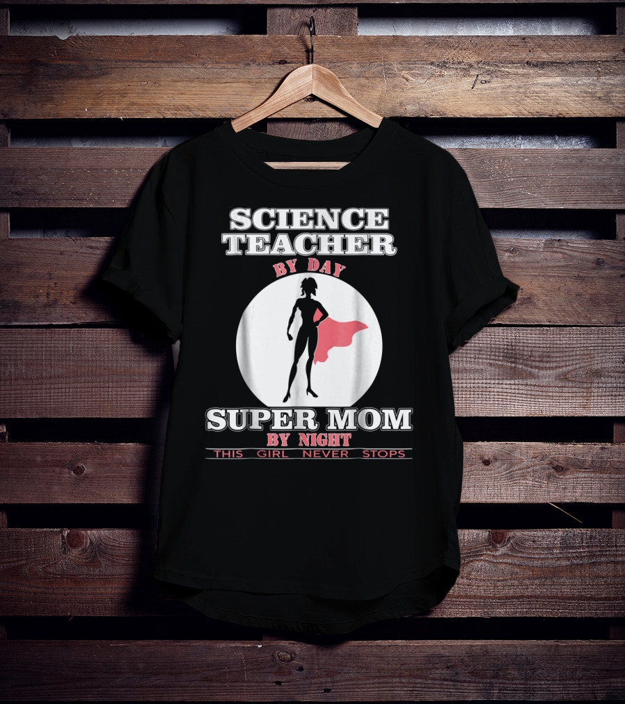 Science Teacher By Day Super Mom By Night This Girl Never Stops T-Shirt