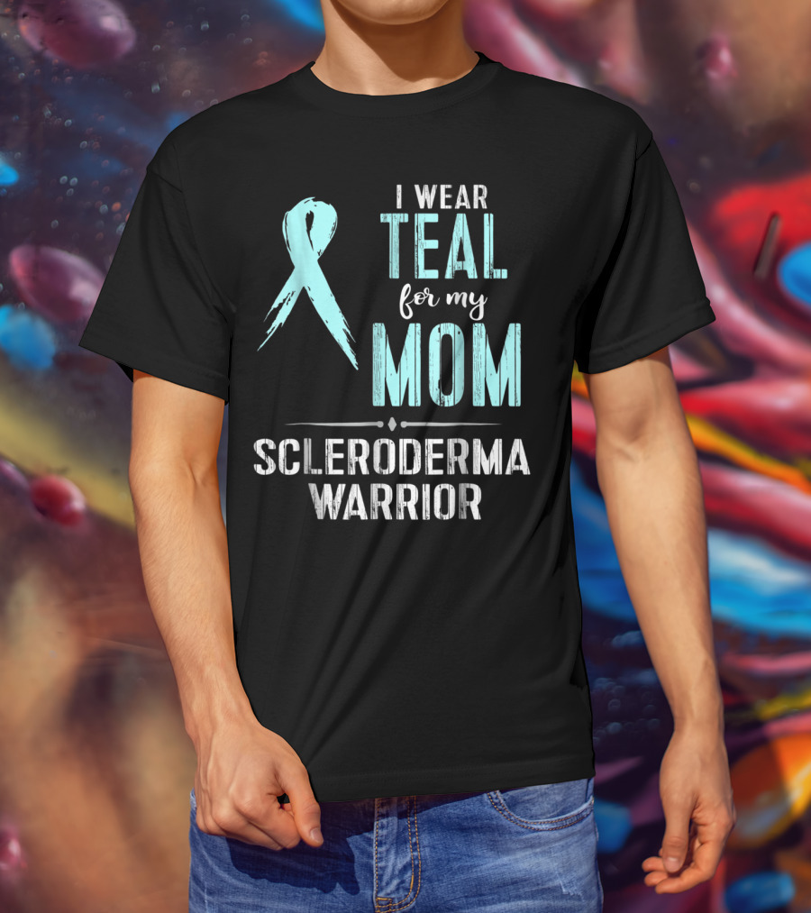 I Wear Teal For My Mom Scleroderma Warrior T-Shirt
