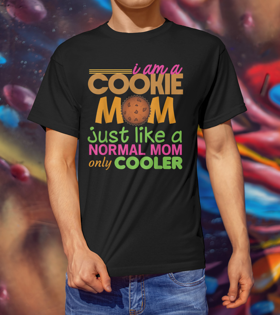 I Am A Cookie Mom Just Like A Normal Mom Only Cooler T-Shirt