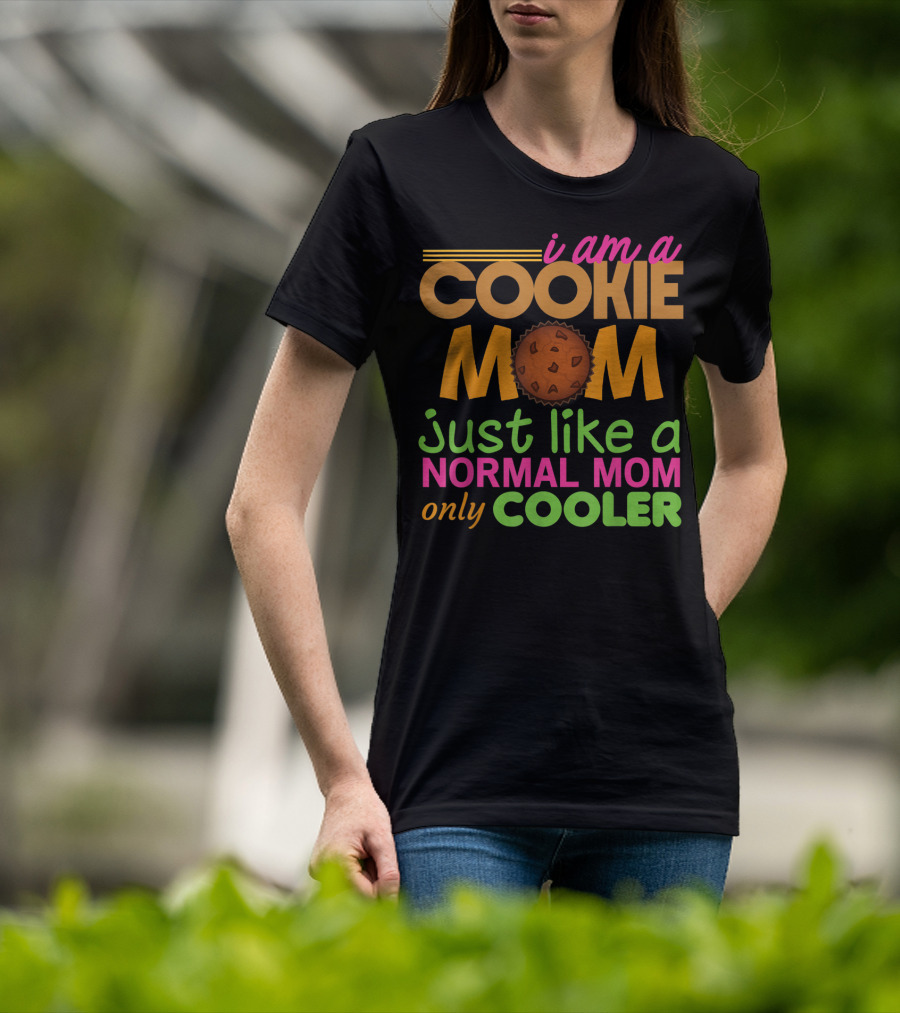 I Am A Cookie Mom Just Like A Normal Mom Only Cooler T-Shirt