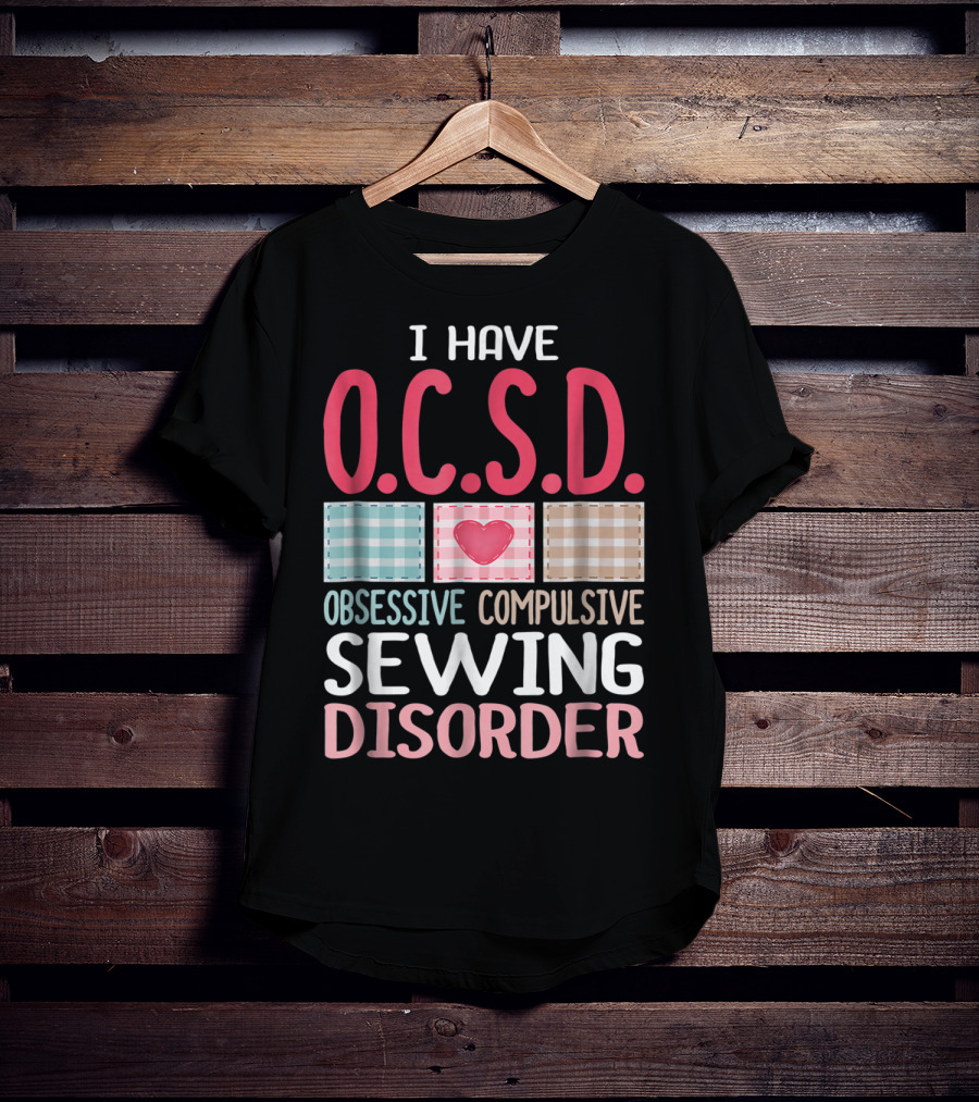 I Have O.C.S.D. Obsessive Compulsive Sewing Disorder Nana T-Shirt