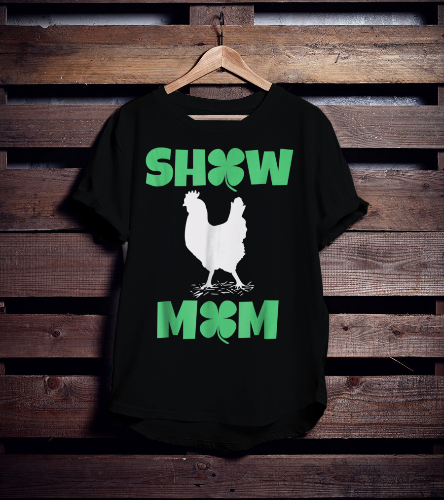 SHOW MOM Chicken Hen Rooster Clover Luck T-Shirt