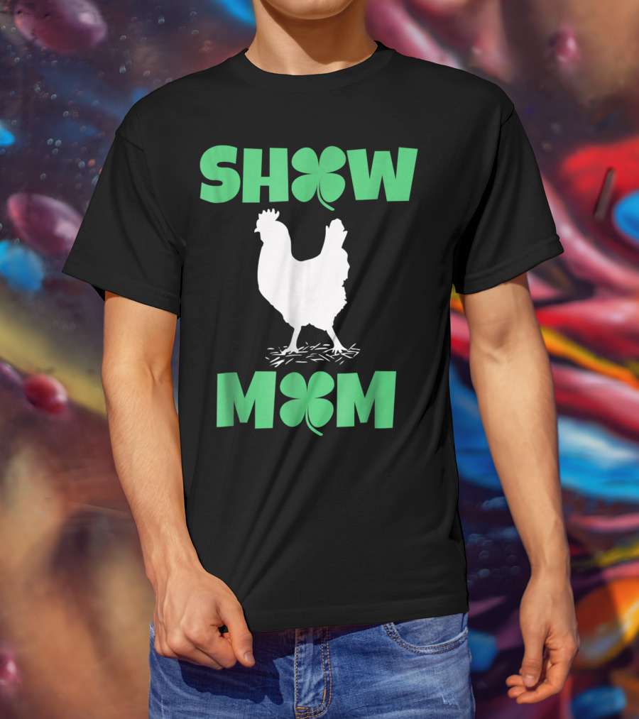 SHOW MOM Chicken Hen Rooster Clover Luck T-Shirt