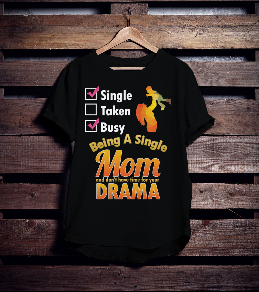 Single Busy Mom Being A Single Mom And Don't Have Time For Your Drama T-Shirt