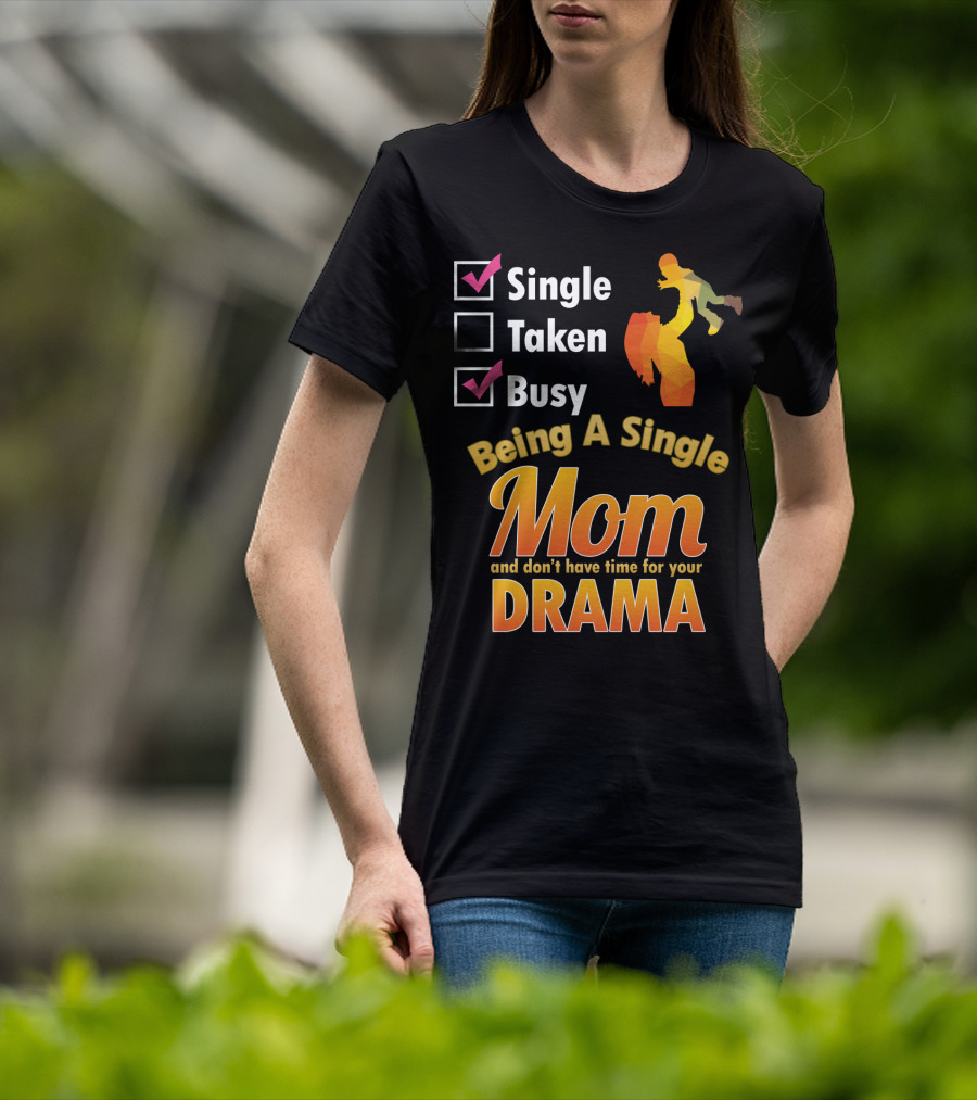 Single Busy Mom Being A Single Mom And Don't Have Time For Your Drama T-Shirt